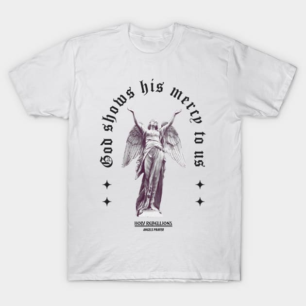 God Show His Mercy - Angels Prayer #001 Mono by Holy Rebellions T-Shirt by Holy Rebellions